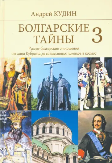 Андрей Кудин - Болгарские тайны 3. Русско-болгарские отношения от хана Кубрата до совместных полетов в космос обложка книги