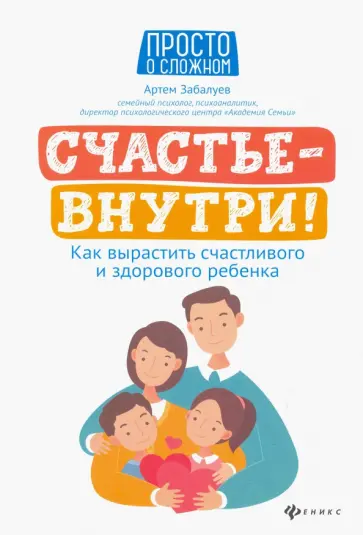 Артём Забалуев - Счастье - внутри! Как вырастить счастливого и здорового ребенка Артём Забалуев - Счастье - внутри! Как вырастить счастливого и здорового ребенка обложка книги