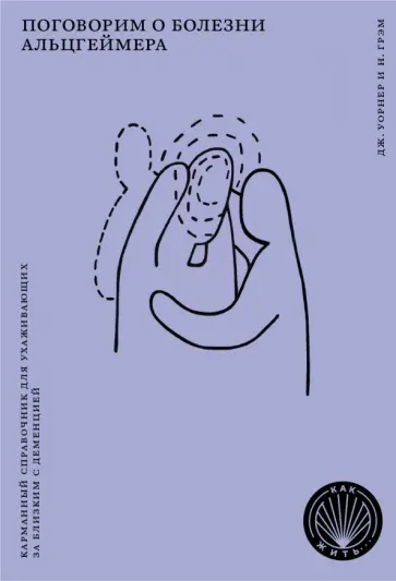 Уорнер, Грэм - Поговорим о болезни Альцгеймера. Карманный справочник для ухаживающих за близким с деменцией Уорнер, Грэм - Поговорим о болезни Альцгеймера. Карманный справочник для ухаживающих за близким с деменцией обложка книги