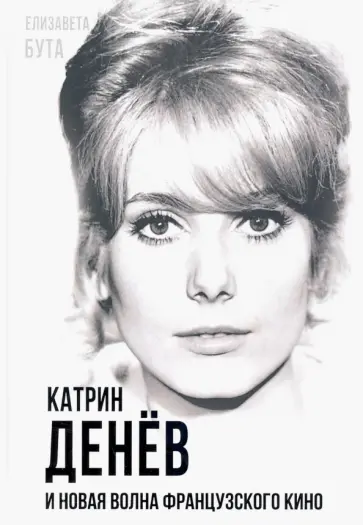 Елизавета Бута - Катрин Денёв и Новая волна французского кино Елизавета Бута - Катрин Денёв и Новая волна французского кино обложка книги