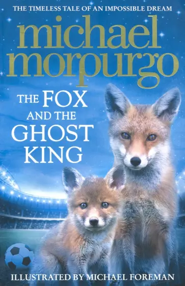 Michael Morpurgo - The Fox and the Ghost King Michael Morpurgo - The Fox and the Ghost King обложка книги