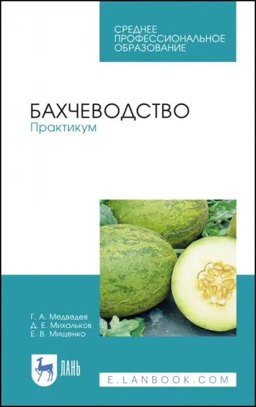 Медведев, Михальков - Бахчеводство. Практикум. Учебное пособие. СПО Медведев, Михальков - Бахчеводство. Практикум. Учебное пособие. СПО обложка книги