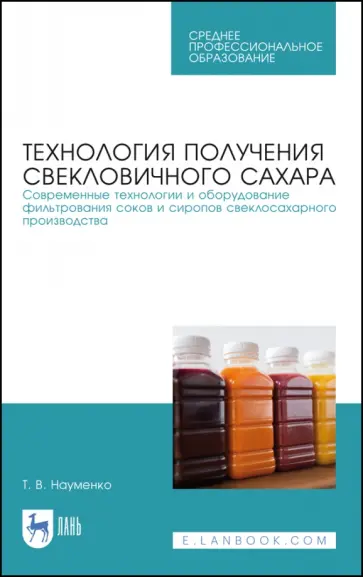 Татьяна Науменко - Технология получения свекловичного сахара. Современные технологии и оборудование фильтрования соков Татьяна Науменко - Технология получения свекловичного сахара. Современные технологии и оборудование фильтрования соков обложка книги