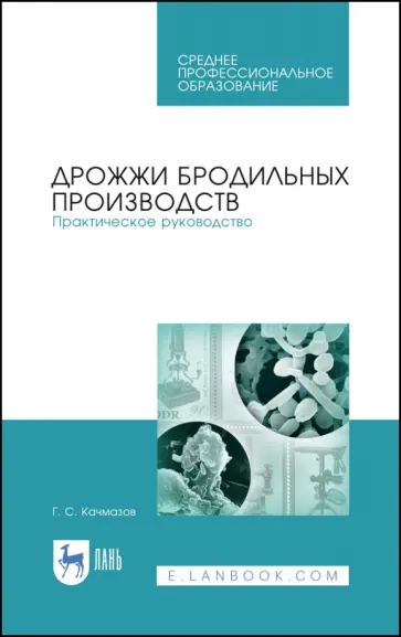 Геннадий Качмазов - Дрожжи бродильных производств. Практическое руководство. Учебное пособие обложка книги