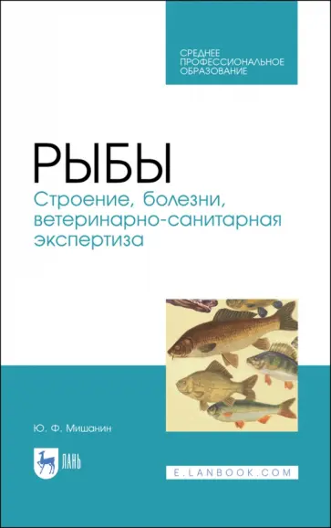 Юрий Мишанин - Рыбы. Строение, болезни, ветеринарно-санитарная экспертиза. Учебное пособие. СПО Юрий Мишанин - Рыбы. Строение, болезни, ветеринарно-санитарная экспертиза. Учебное пособие. СПО обложка книги