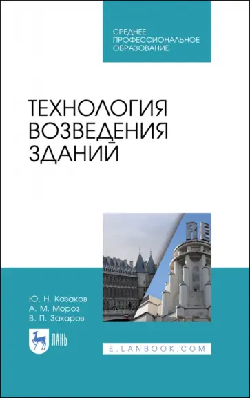 Казаков, Мороз - Технология возведения зданий. Учебное пособие для СПО Казаков, Мороз - Технология возведения зданий. Учебное пособие для СПО обложка книги