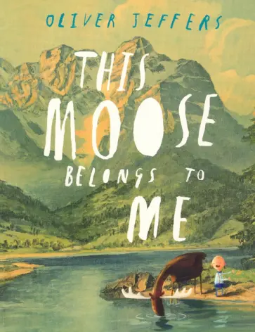Oliver Jeffers - This Moose Belongs to Me Oliver Jeffers - This Moose Belongs to Me обложка книги