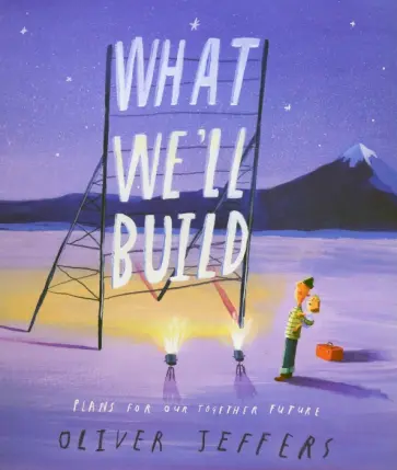 Oliver Jeffers - What We’ll Build. Plans for Our Together Future Oliver Jeffers - What We’ll Build. Plans for Our Together Future обложка книги