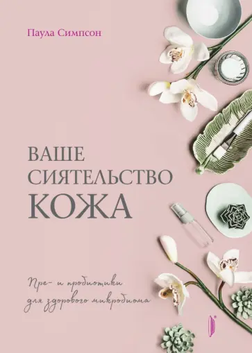 Паула Симпсон - Ваше сиятельство кожа. Пре- и пробиотики для здорового микробиома Паула Симпсон - Ваше сиятельство кожа. Пре- и пробиотики для здорового микробиома обложка книги