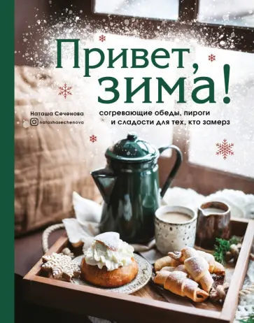 Наташа Сеченова - Привет, зима! Согревающие обеды, пироги и сладости для тех, кто замерз Наташа Сеченова - Привет, зима! Согревающие обеды, пироги и сладости для тех, кто замерз обложка книги