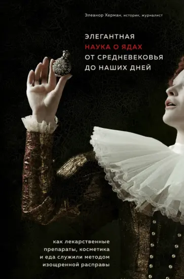 Элеанор Херман - Элегантная наука о ядах от средневековья до наших дней. Как лекарственные препараты, косметика и еда Элеанор Херман - Элегантная наука о ядах от средневековья до наших дней. Как лекарственные препараты, косметика и еда обложка книги