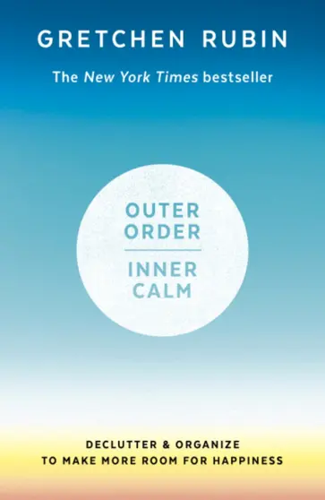 Gretchen Rubin - Outer Order, Inner Calm. Declutter & Organize to Make More Room for Happiness обложка книги