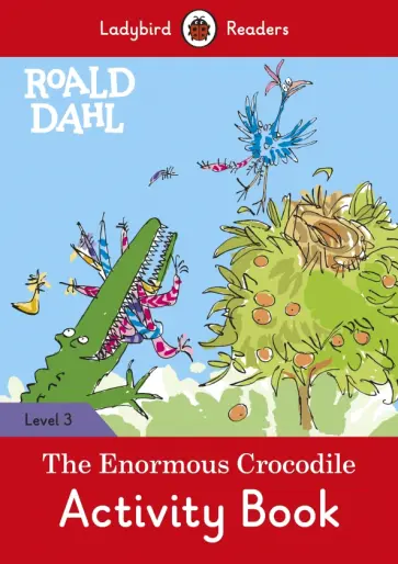 Roald Dahl - Roald Dahl. The Enormous Crocodile. Activity Book. Level 3 Roald Dahl - Roald Dahl. The Enormous Crocodile. Activity Book. Level 3 обложка книги
