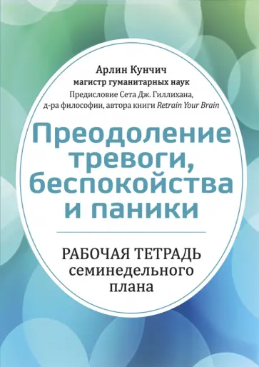 Арлин Кунчич - Преодоление тревоги, беспокойства и паники. Рабочая тетрадь семинедельного плана обложка книги