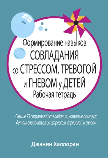 Джанин Халлоран - Формирование навыков совладания со стрессом, тревогой и гневом у детей. Рабочая тетрадь Джанин Халлоран - Формирование навыков совладания со стрессом, тревогой и гневом у детей. Рабочая тетрадь обложка книги
