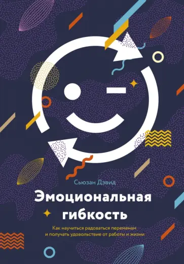 Сьюзан Дэвид - Эмоциональная гибкость. Как научиться радоваться переменам и получать удовольствие от работы и жизни обложка книги