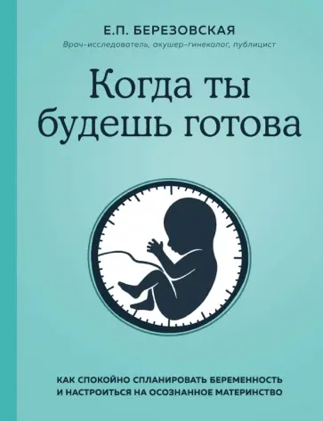 Елена Березовская - Когда ты будешь готова. Как спокойно спланировать беременность и настроиться на осознанное материн. Елена Березовская - Когда ты будешь готова. Как спокойно спланировать беременность и настроиться на осознанное материн. обложка книги