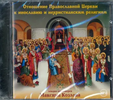Максим Протоиерей - Отношение Православной Церкви к инославию и нехристианским религиям (CD) Максим Протоиерей - Отношение Православной Церкви к инославию и нехристианским религиям (CD) обложка книги
