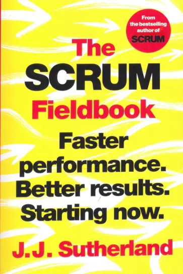 J. Sutherland - The Scrum Fieldbook. Faster performance. Better results. Starting now обложка книги