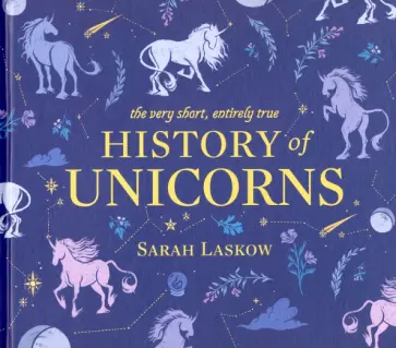Sarah Laskow - A Very Short, Entirely True History of Unicorns Sarah Laskow - A Very Short, Entirely True History of Unicorns обложка книги