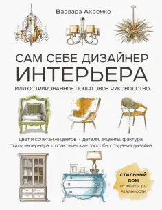 Варвара Ахремко - Сам себе дизайнер интерьера. Иллюстрированное пошаговое руководство обложка книги