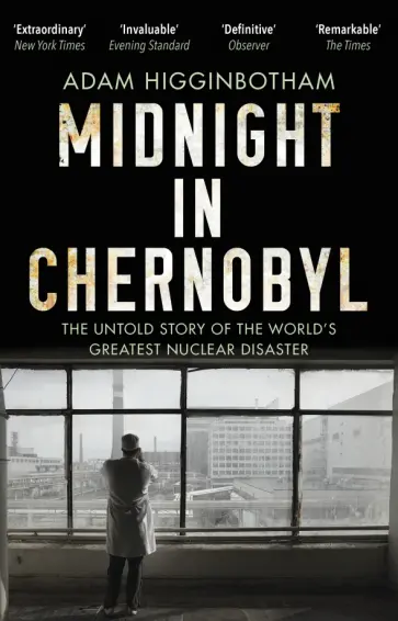 Adam Higginbotham - Midnight in Chernobyl. The Untold Story of the World's Greatest Nuclear Disaster обложка книги