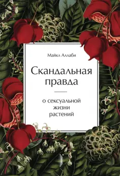 Майкл Аллаби - Скандальная правда о сексуальной жизни растений Майкл Аллаби - Скандальная правда о сексуальной жизни растений обложка книги