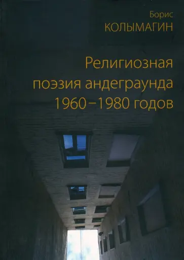 Борис Колымагин - Религиозная поэзия андеграунда 1960–1980 годов Борис Колымагин - Религиозная поэзия андеграунда 1960–1980 годов обложка книги