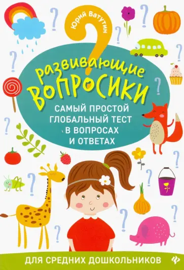 Юрий Ватутин - Развивающие вопросики. Самый простой глобальный тест для средних дошкольников Юрий Ватутин - Развивающие вопросики. Самый простой глобальный тест для средних дошкольников обложка книги