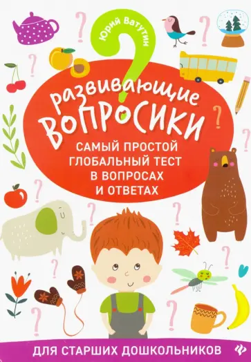 Юрий Ватутин - Развивающие вопросики. Самый простой глобальный тест для старших дошкольников Юрий Ватутин - Развивающие вопросики. Самый простой глобальный тест для старших дошкольников обложка книги