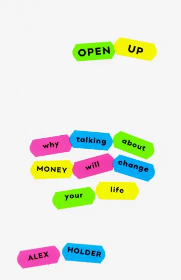 Alex Holder - Open Up. Why Talking About Money Will Change Your Life обложка книги