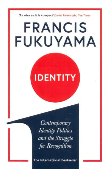 Francis Fukuyama - Identity. Contemporary Identity Politics and the Struggle for Recognition Francis Fukuyama - Identity. Contemporary Identity Politics and the Struggle for Recognition обложка книги