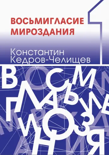 Константин Кедров-Челищев - Восьмигласие мироздания. В 2 томах. Том 1 Константин Кедров-Челищев - Восьмигласие мироздания. В 2 томах. Том 1 обложка книги