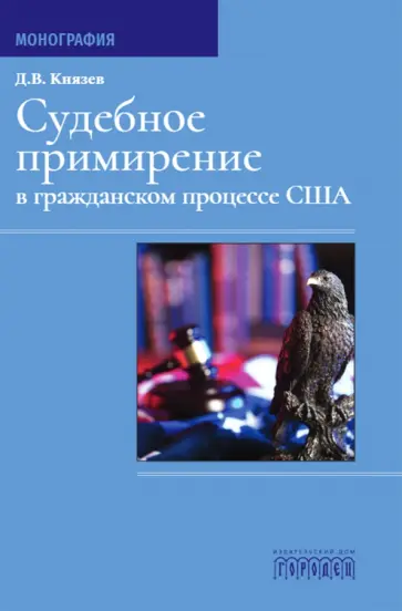 Дмитрий Князев - Судебное примирение в гражданском процессе США. Монография Дмитрий Князев - Судебное примирение в гражданском процессе США. Монография обложка книги