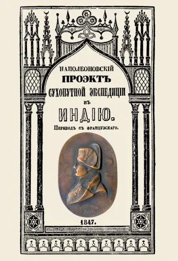 Наполеон Бонапарт - Проект сухопутной экспедиции в Индию, предложенный императору Павлу Петровичу первым консулом обложка книги