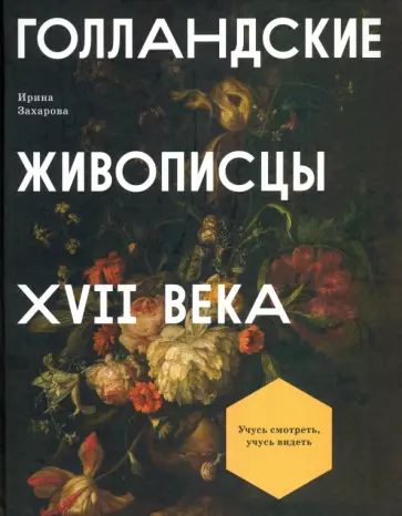Ирина Захарова - Голландские живописцы XVII века Ирина Захарова - Голландские живописцы XVII века обложка книги