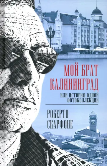 Роберто Скарфоне - Мой брат Калининград, или История одной фотоколлекции обложка книги