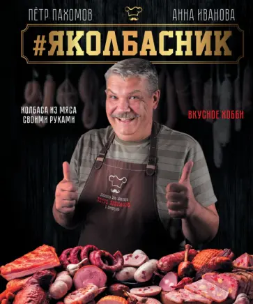 Петр Пахомов - Яколбасник. Колбаса из мяса. Вкусное хобби Петр Пахомов - Яколбасник. Колбаса из мяса. Вкусное хобби обложка книги