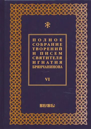 Игнатий Святитель - Полное собрание творений и писем святителя Игнатия Брянчанинова. В 8-ми томах. Том 6 Игнатий Святитель - Полное собрание творений и писем святителя Игнатия Брянчанинова. В 8-ми томах. Том 6 обложка книги