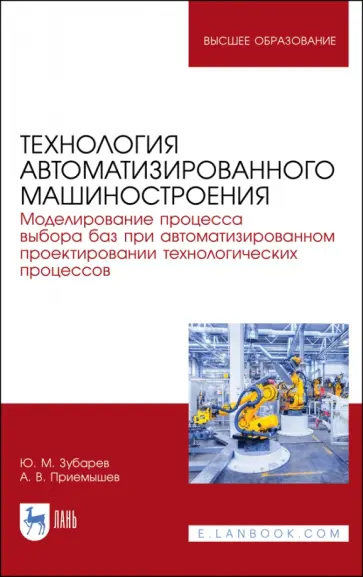Зубарев, Приемышев - Технология автоматизированного машиностроения. Моделирование процесса выбора баз. Учебное пособие Зубарев, Приемышев - Технология автоматизированного машиностроения. Моделирование процесса выбора баз. Учебное пособие обложка книги