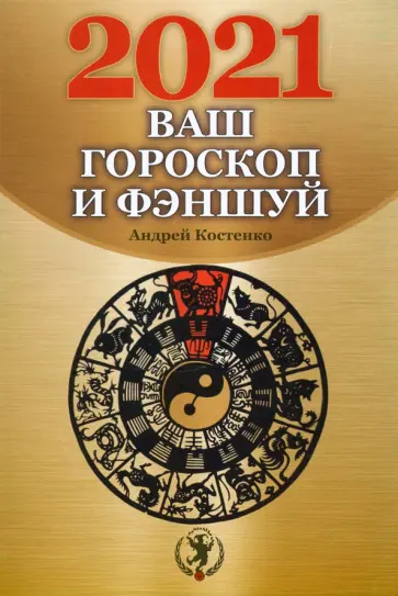 Андрей Костенко - Ваш гороскоп и фэншуй. 2021 год Андрей Костенко - Ваш гороскоп и фэншуй. 2021 год обложка книги