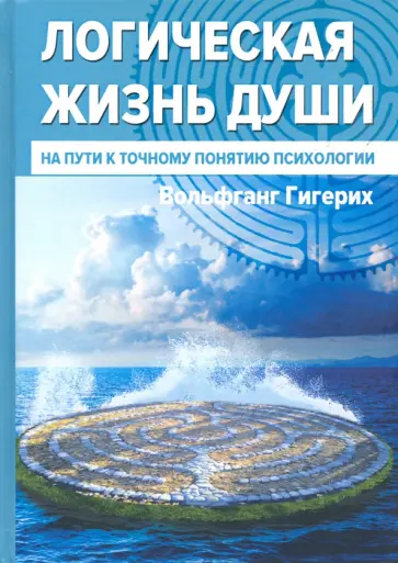 Вольфганг Гигерих - Логическая жизнь души. На пути к точному понятию психологии обложка книги