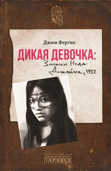 Джим Фергюс - Дикая девочка. Записки Неда Джайлса, 1932 Джим Фергюс - Дикая девочка. Записки Неда Джайлса, 1932 обложка книги