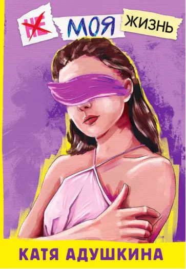 Катя Адушкина - Не моя жизнь. История про девочку, которая хотела быть собой обложка книги