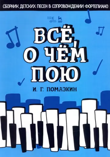Игорь Помазкин - Всё, о чём пою. Сборник детских песен в сопровождении фортепиано. Ноты Игорь Помазкин - Всё, о чём пою. Сборник детских песен в сопровождении фортепиано. Ноты обложка книги