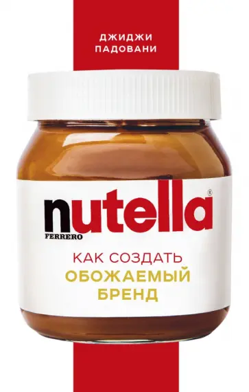 Джиджи Падовани - Nutella. Как создать обожаемый бренд Джиджи Падовани - Nutella. Как создать обожаемый бренд обложка книги