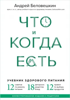 Андрей Беловешкин - Что и когда есть. Учебник здорового питания (подарочное издание) Андрей Беловешкин - Что и когда есть. Учебник здорового питания (подарочное издание) обложка книги