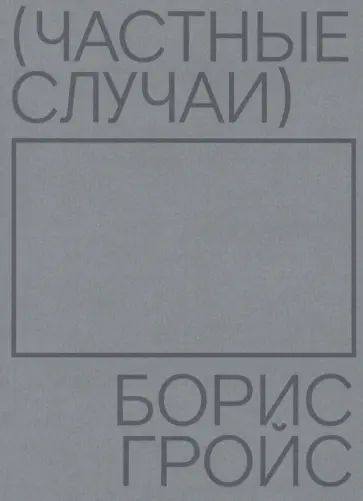 Борис Гройс - Частные случаи Борис Гройс - Частные случаи обложка книги