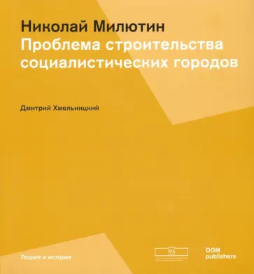 Дмитрий Хмельницкий - Соцгород Николая Милютина. Проблема строительства социалистических городов Дмитрий Хмельницкий - Соцгород Николая Милютина. Проблема строительства социалистических городов обложка книги