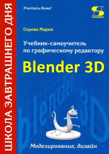 Мария Серова - Учебник-самоучитель по трехмерной графике в Blender 3D. Моделирование, дизайн, анимация, спецэффекты обложка книги